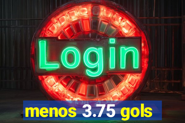 menos 3.75 gols